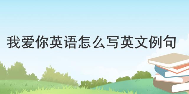 我愛英語用英語怎么說_英語說用心_英語說用英語怎么說